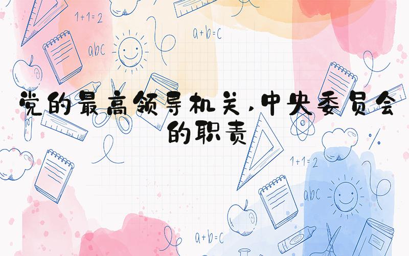 党的最高领导机关 中央委员会的职责