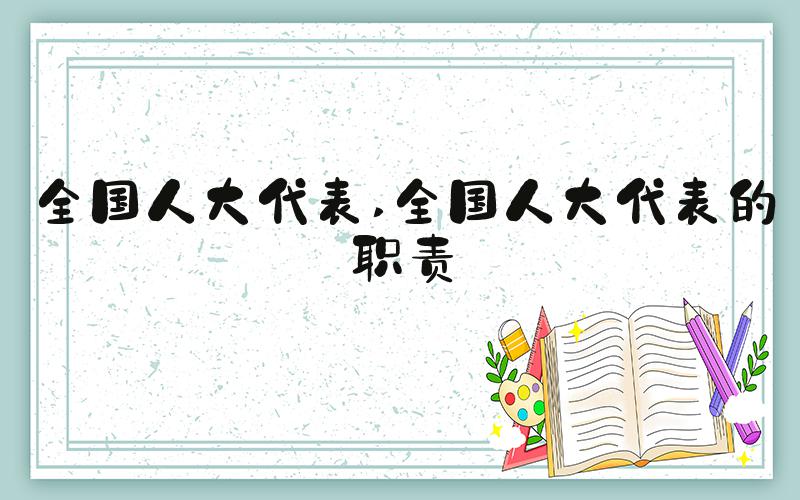 全国人大代表 全国人大代表的职责