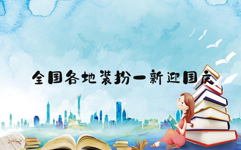 全国各地装扮一新迎国庆