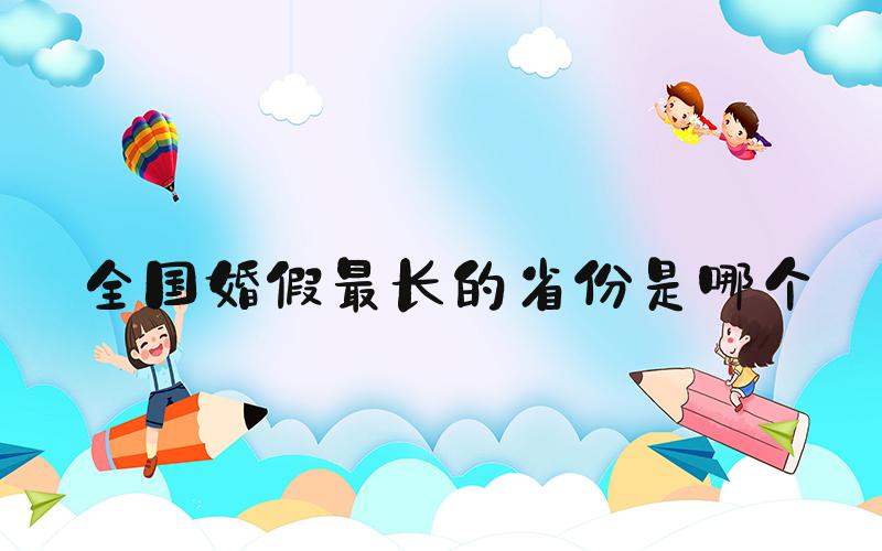 全国婚假最长的省份是哪个
