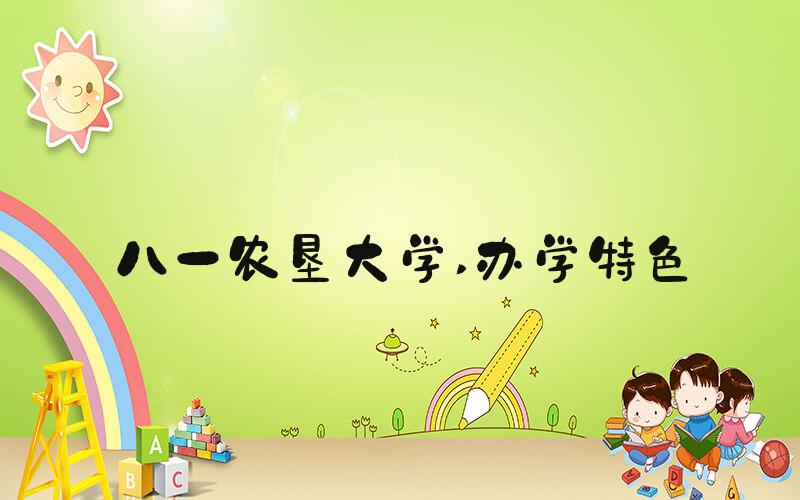 八一农垦大学 办学特色