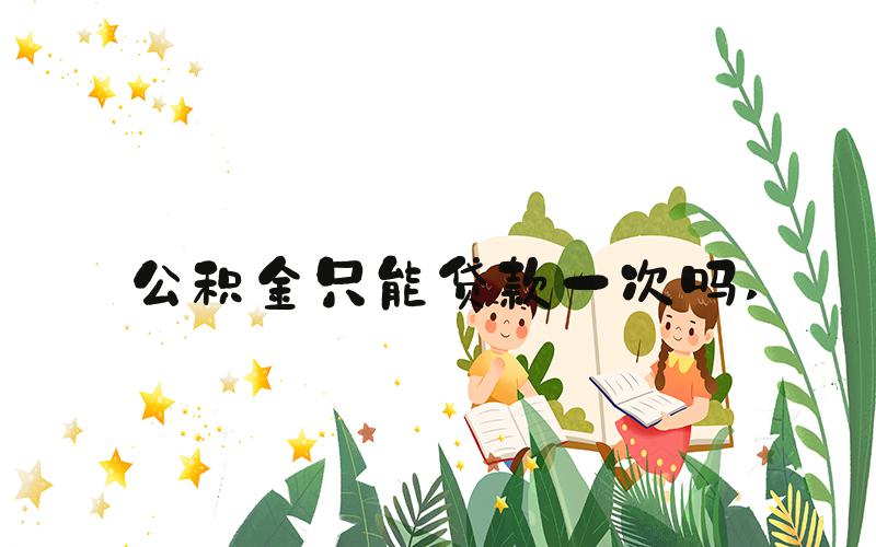 公积金只能贷款一次吗 