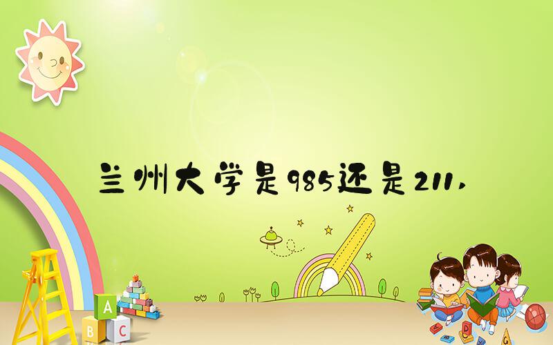 兰州大学是985还是211 