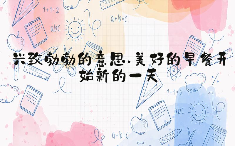 兴致勃勃的意思 美好的早餐开始新的一天