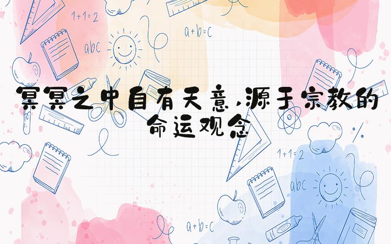 冥冥之中自有天意 源于宗教的命运观念