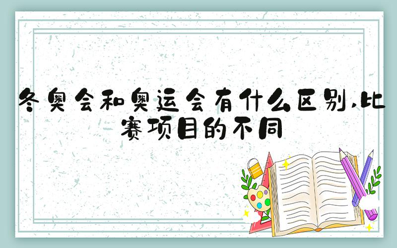 冬奥会和奥运会有什么区别 比赛项目的不同