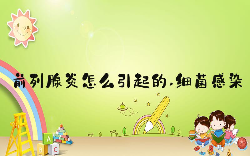 前列腺炎怎么引起的 细菌感染