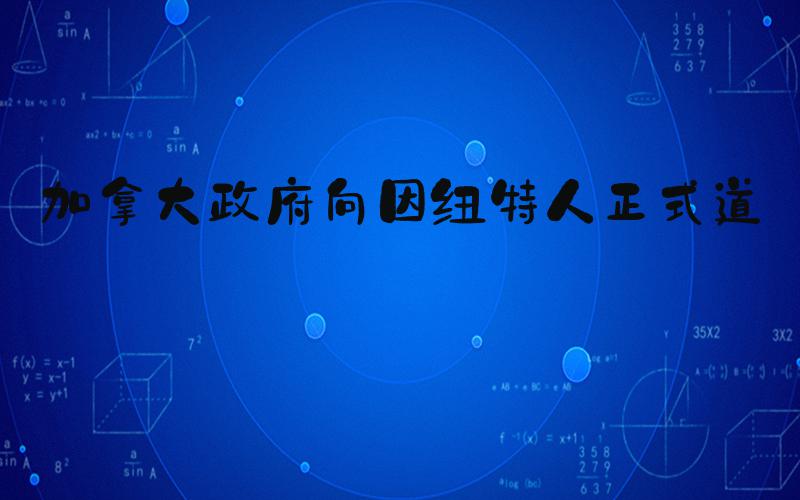 加拿大政府向因纽特人正式道歉