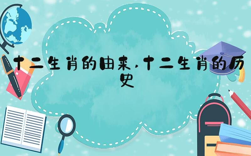 十二生肖的由来 十二生肖的历史