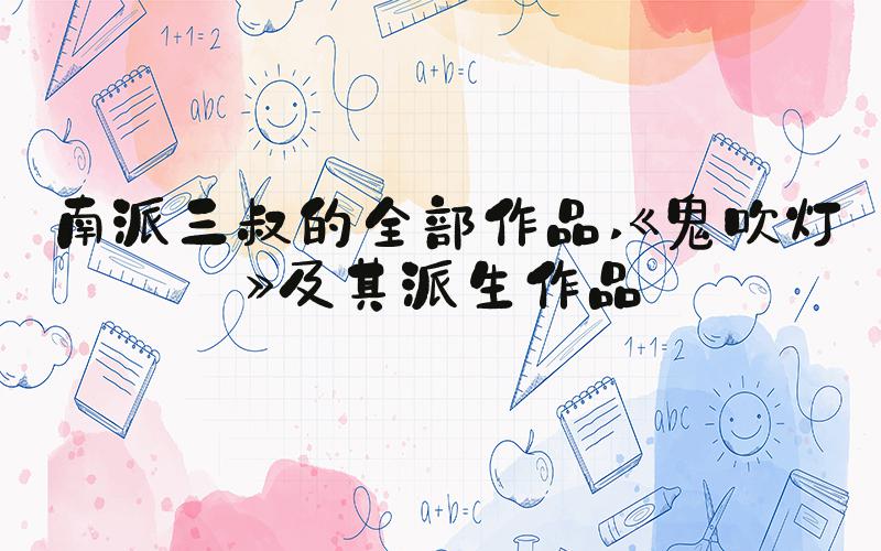 南派三叔的全部作品 《鬼吹灯》及其派生作品