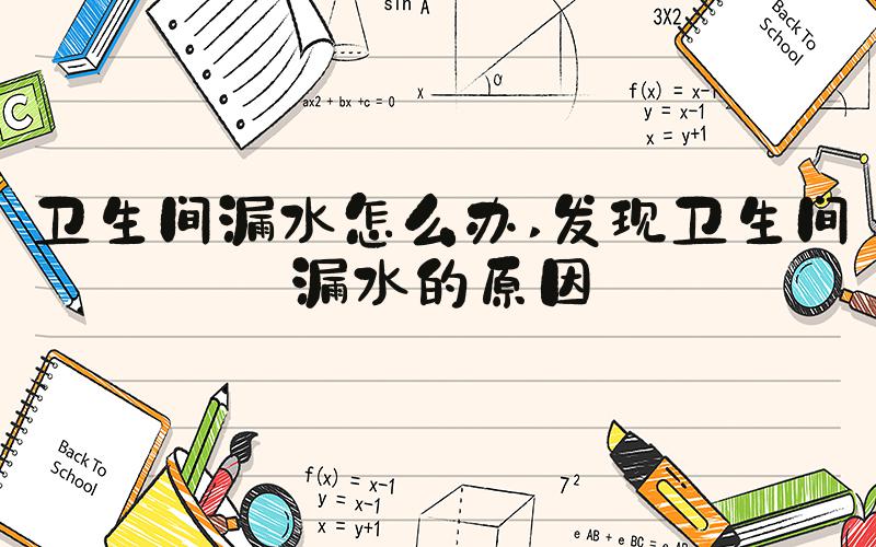 卫生间漏水怎么办 发现卫生间漏水的原因