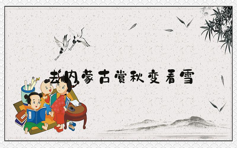 去内蒙古赏秋变看雪