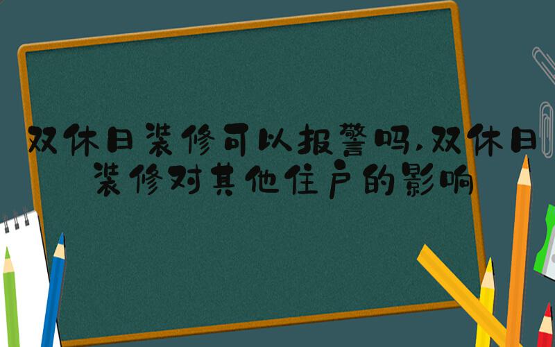 双休日装修可以报警吗 双休日装修对其他住户的影响