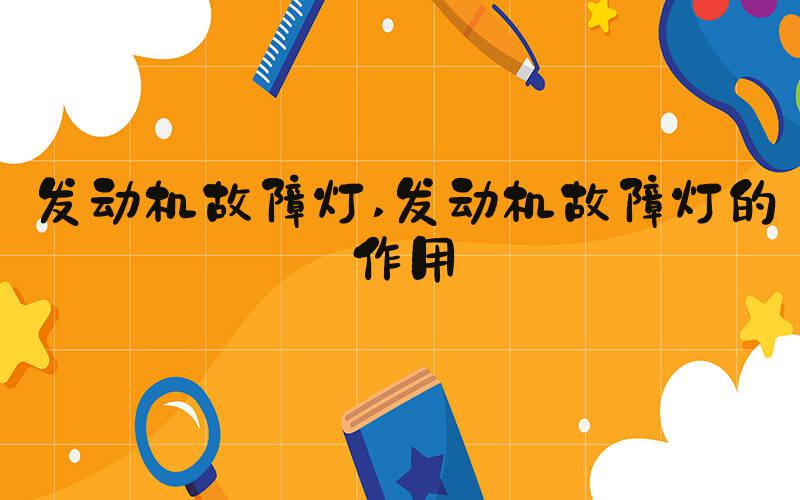 发动机故障灯 发动机故障灯的作用
