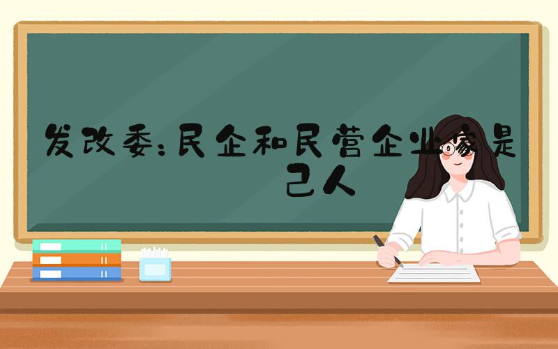 发改委：民企和民营企业家是自己人