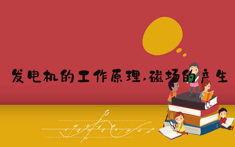 发电机的工作原理 磁场的产生