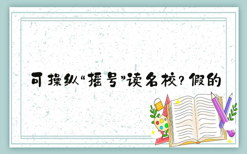 可操纵“摇号”读名校？假的