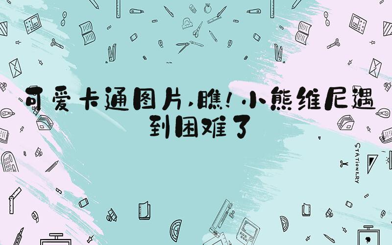 可爱卡通图片 瞧！小熊维尼遇到困难了