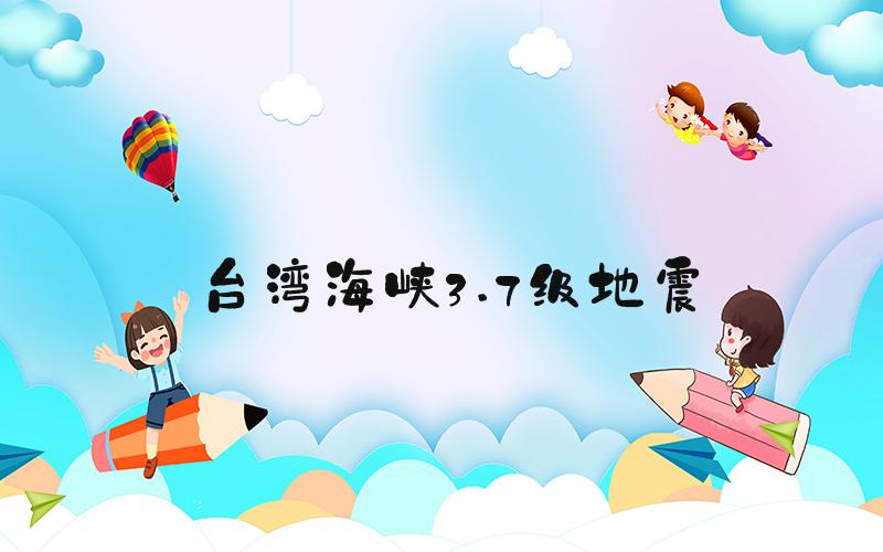 台湾海峡3.7级地震