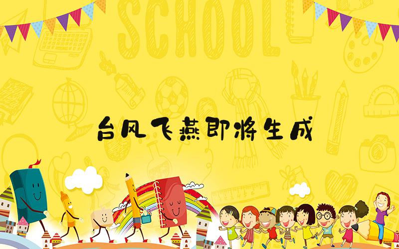 台风飞燕即将生成