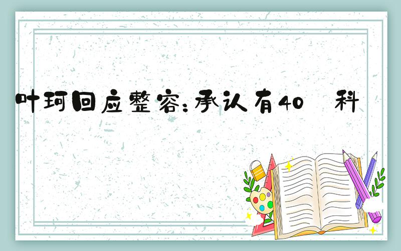 叶珂回应整容：承认有40％科技