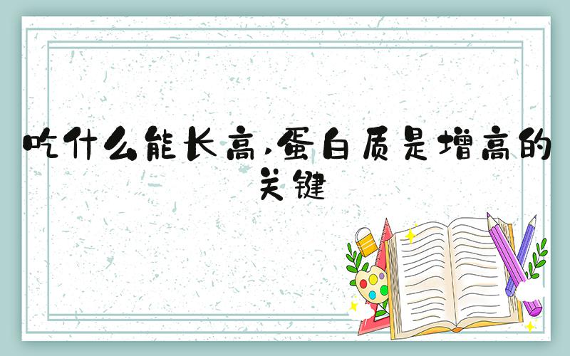 吃什么能长高 蛋白质是增高的关键