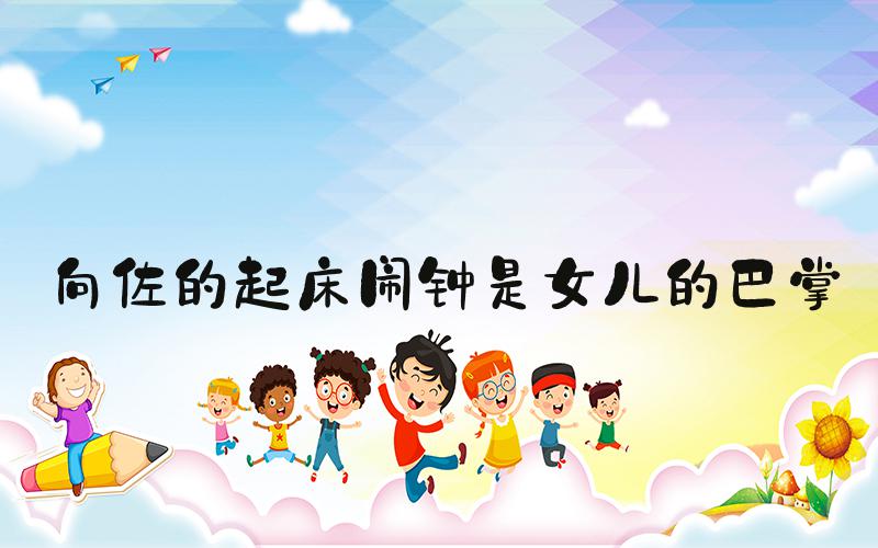 向佐的起床闹钟是女儿的巴掌