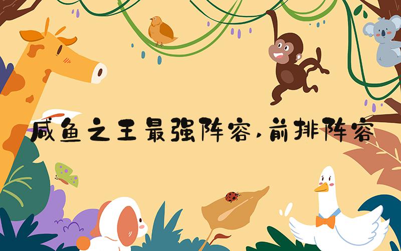 咸鱼之王最强阵容 前排阵容