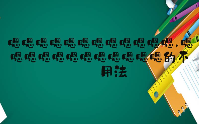 嗯嗯嗯嗯嗯嗯嗯嗯嗯嗯嗯嗯 嗯嗯嗯嗯嗯嗯嗯嗯嗯嗯嗯嗯的不同用法