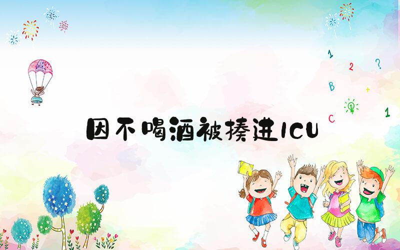 因不喝酒被揍进ICU