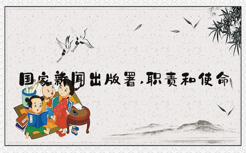 国家新闻出版署 职责和使命