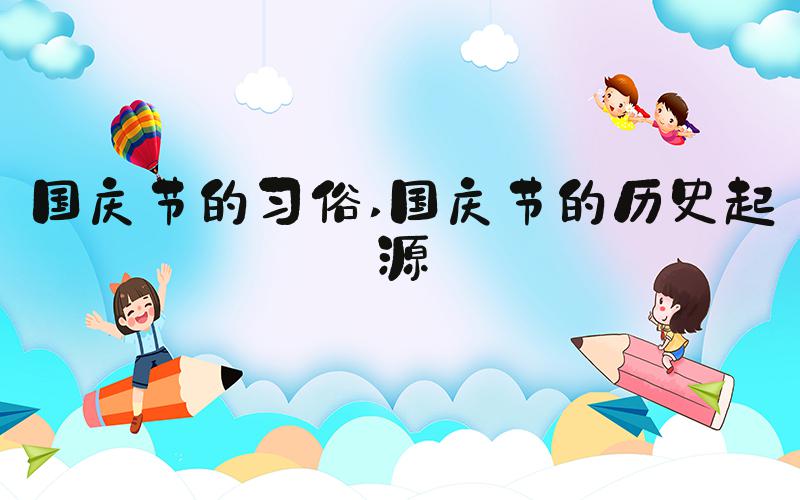 国庆节的习俗 国庆节的历史起源