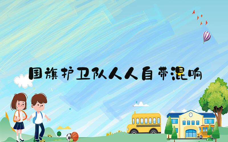 国旗护卫队人人自带混响