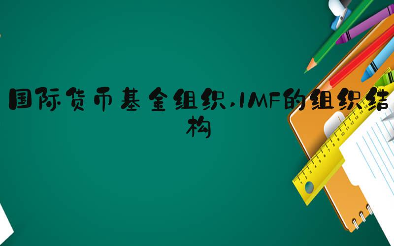 国际货币基金组织 IMF的组织结构