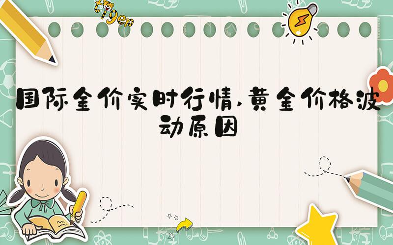 国际金价实时行情 黄金价格波动原因