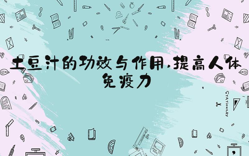 土豆汁的功效与作用 提高人体免疫力