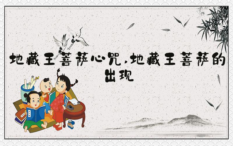 地藏王菩萨心咒 地藏王菩萨的出现