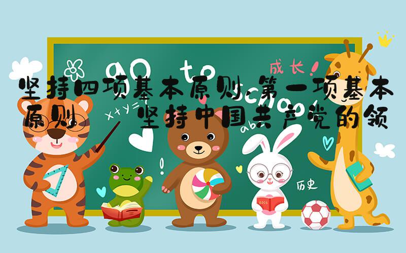 坚持四项基本原则 第一项基本原则——坚持中国共产党的领导