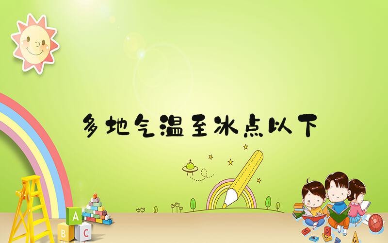 多地气温至冰点以下