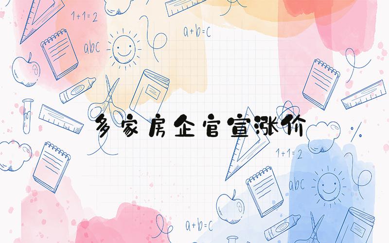 多家房企官宣涨价