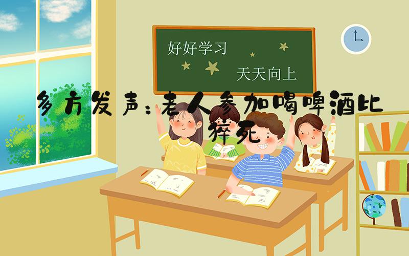 多方发声：老人参加喝啤酒比赛猝死