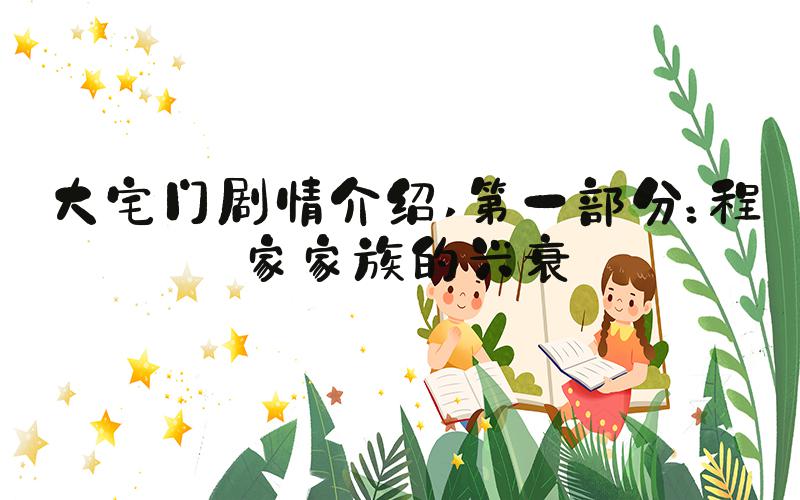 大宅门剧情介绍 第一部分：程家家族的兴衰