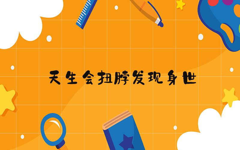 天生会扭脖发现身世