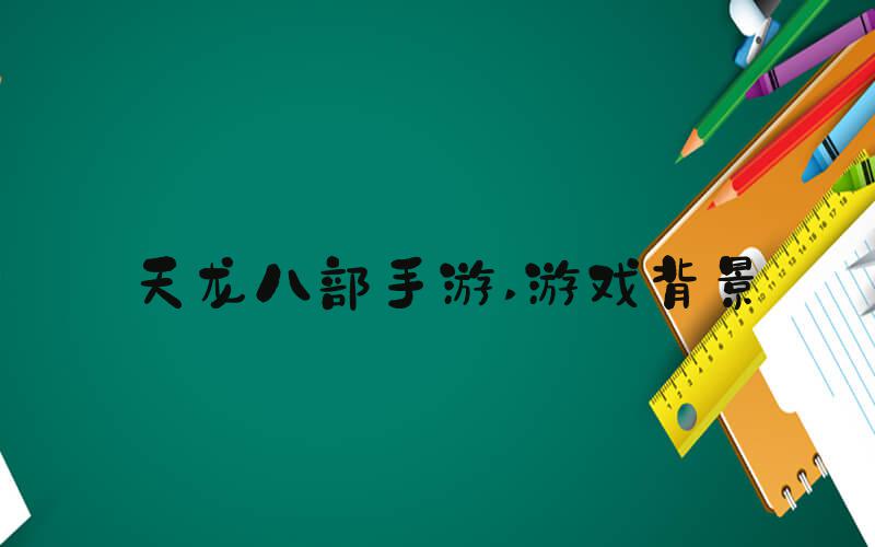 天龙八部手游 游戏背景