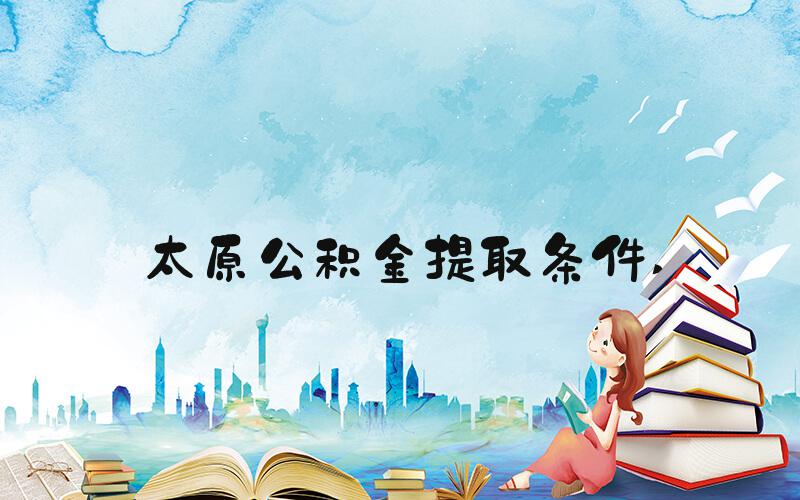 太原公积金提取条件 