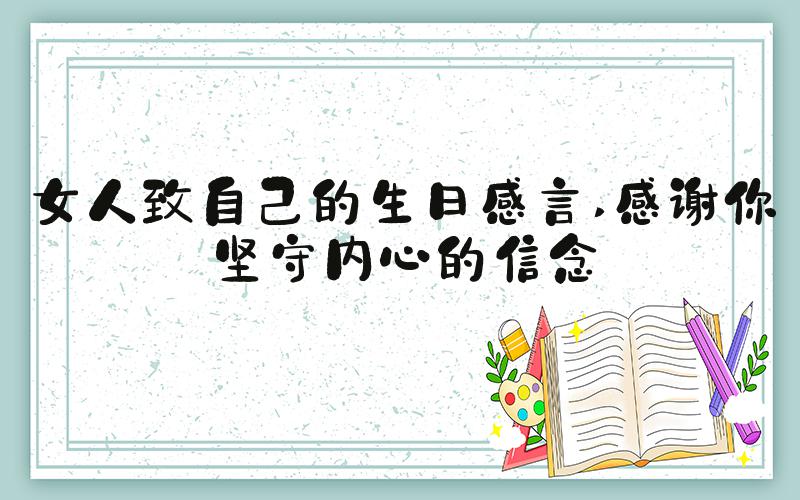 女人致自己的生日感言 感谢你坚守内心的信念