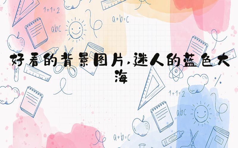 好看的背景图片 迷人的蓝色大海
