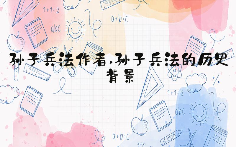 孙子兵法作者 孙子兵法的历史背景