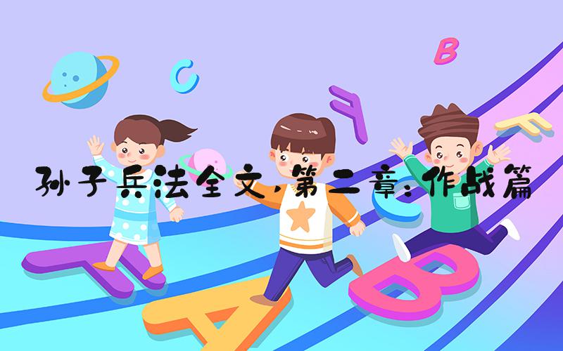 孙子兵法全文 第二章：作战篇