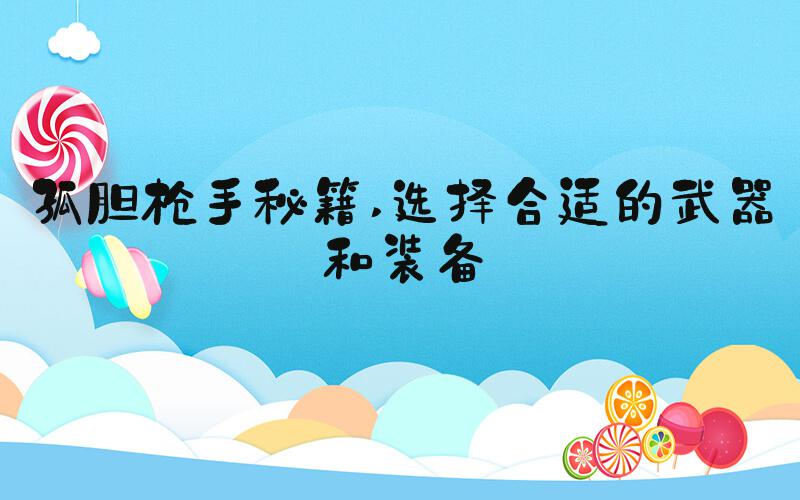 孤胆枪手秘籍 选择合适的武器和装备